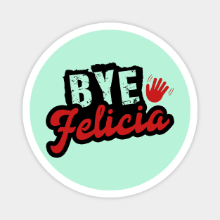Bye Felicia Magnet